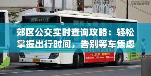 郊区公交实时查询攻略:轻松掌握出行时间,告别等车焦虑