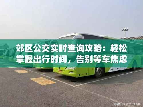 郊区公交实时查询攻略:轻松掌握出行时间,告别等车焦虑
