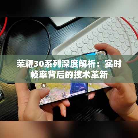 荣耀30系列深度解析：实时帧率背后的技术革新
