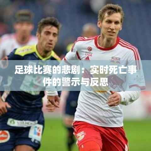 足球比赛的悲剧:实时死亡事件的警示与反思