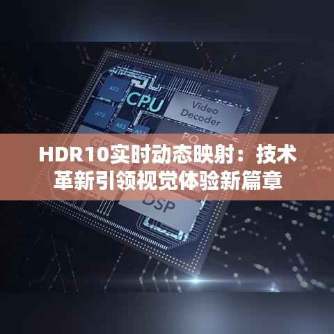 HDR10实时动态映射：技术革新引领视觉体验新篇章