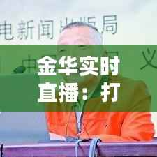 金华实时直播:打造城市新名片