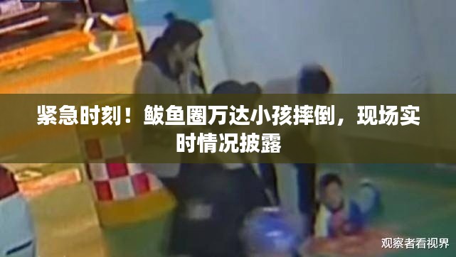 紧急时刻!鲅鱼圈万达小孩摔倒,现场实时情况披露