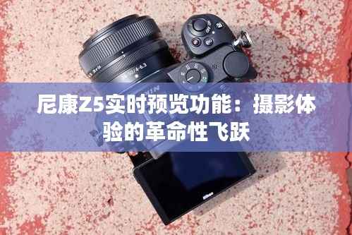 尼康Z5实时预览功能：摄影体验的革命性飞跃