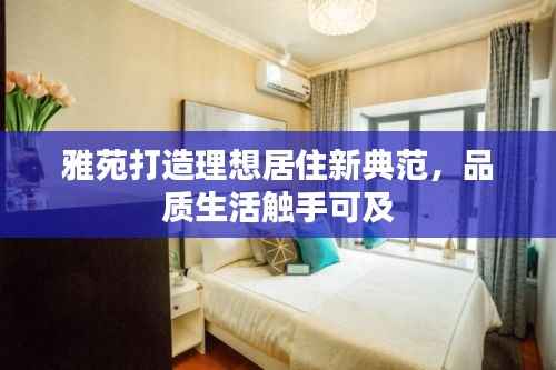 雅苑打造理想居住新典范,品质生活触手可及