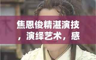 焦恩俊精湛演技,演绎艺术,感人至深