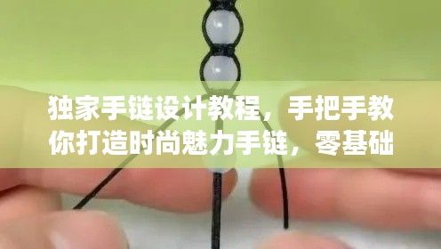 独家手链设计教程,手把手教你打造时尚魅力手链,零基础也能轻松上手!
