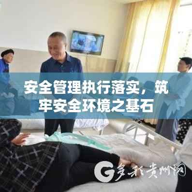 安全管理执行落实，筑牢安全环境之基石