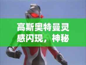 高斯奥特曼灵感闪现,神秘力量揭秘!