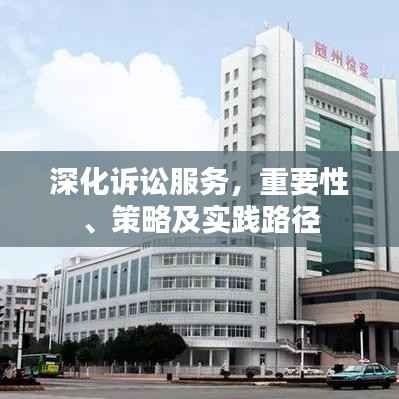 深化诉讼服务,重要性、策略及实践路径