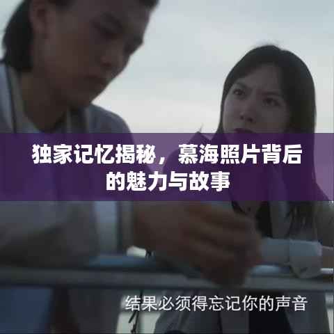 独家记忆揭秘,慕海照片背后的魅力与故事