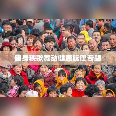 健身秧歌舞动健康旋律专题