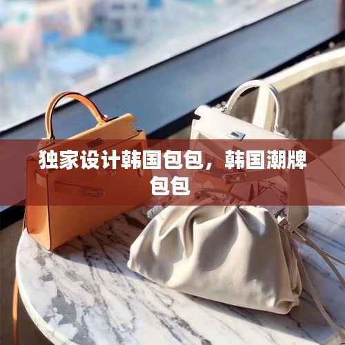 独家设计韩国包包,韩国潮牌包包