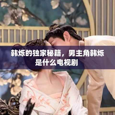 韩烁的独家秘籍，男主角韩烁是什么电视剧 