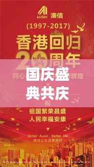 国庆盛典共庆祖国华诞,同心共筑中国梦,共创辉煌未来!