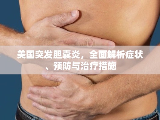 美国突发胆囊炎，全面解析症状、预防与治疗措施