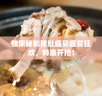 独家秘制猪肚盛宴盛宴狂欢,特惠开抢!