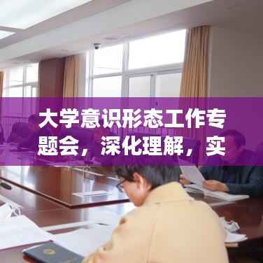 大学意识形态工作专题会,深化理解,实践强化策略