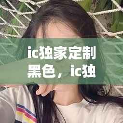 ic独家定制黑色,ic独家定制 模特