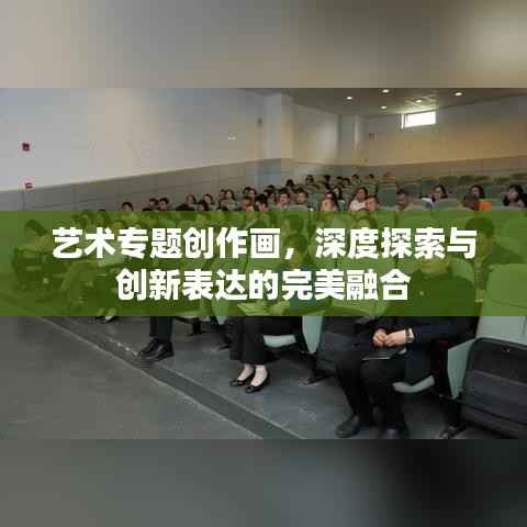 艺术专题创作画,深度探索与创新表达的完美融合