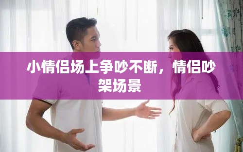 小情侣场上争吵不断，情侣吵架场景 