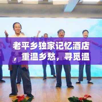 老平乡独家记忆酒店,重温乡愁,寻觅温馨的港湾