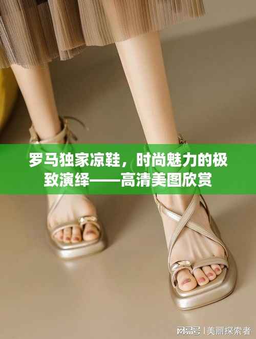 罗马独家凉鞋,时尚魅力的极致演绎——高清美图欣赏