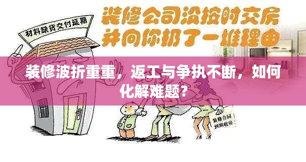 装修波折重重,返工与争执不断,如何化解难题?