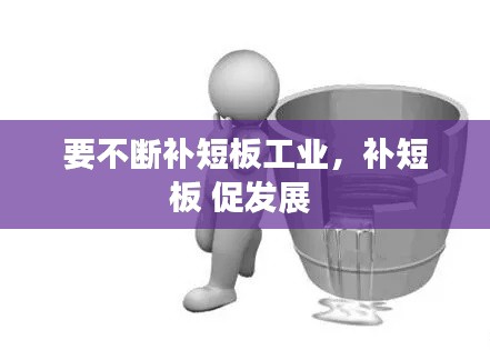 要不断补短板工业，补短板 促发展 