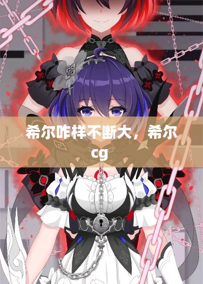 希尔咋样不断大,希尔cg