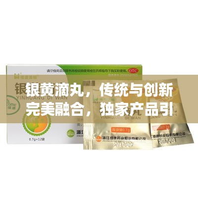 银黄滴丸,传统与创新完美融合,独家产品引领健康新风尚!
