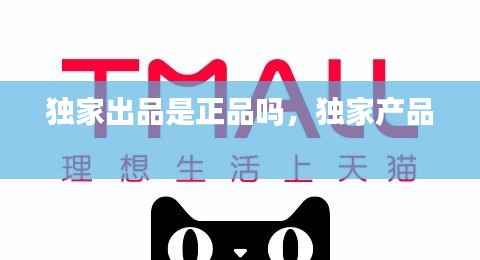 独家出品是正品吗,独家产品