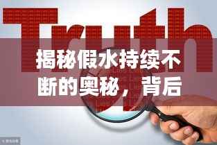 揭秘假水持续不断的奥秘,背后的真相探究!