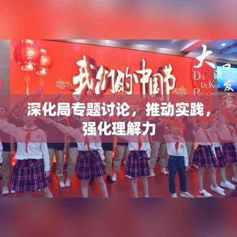 深化局专题讨论，推动实践，强化理解力