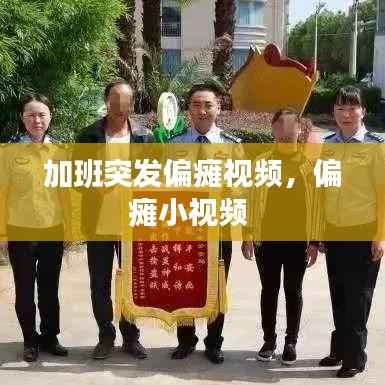 加班突发偏瘫视频,偏瘫小视频