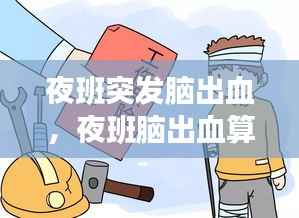 夜班突发脑出血,夜班脑出血算工伤吗