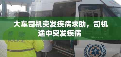 大车司机突发疾病求助,司机途中突发疾病