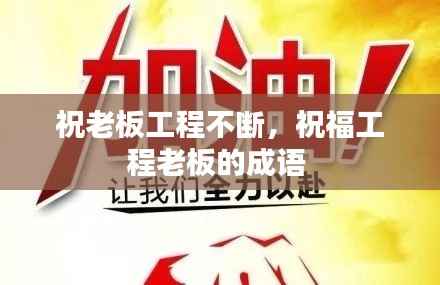 祝老板工程不断，祝福工程老板的成语 