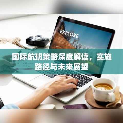 国际航班策略深度解读，实施路径与未来展望