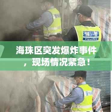 海珠区突发爆炸事件,现场情况紧急!