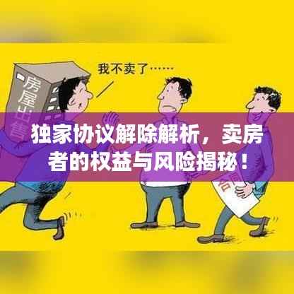 独家协议解除解析，卖房者的权益与风险揭秘！