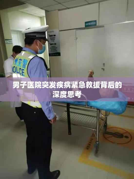男子医院突发疾病紧急救援背后的深度思考