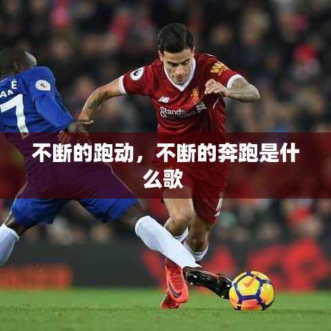 不断的跑动，不断的奔跑是什么歌 