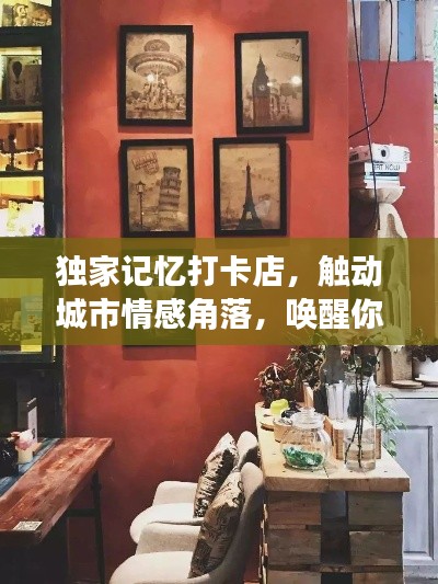独家记忆打卡店，触动城市情感角落，唤醒你的独家记忆