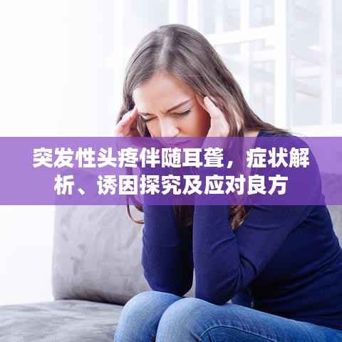 突发性头疼伴随耳聋,症状解析、诱因探究及应对良方