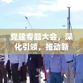 党建专题大会,深化引领,推动新时代腾飞发展之路