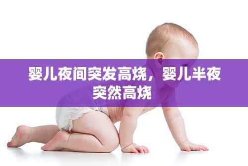 婴儿夜间突发高烧,婴儿半夜突然高烧