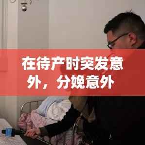 在待产时突发意外,分娩意外