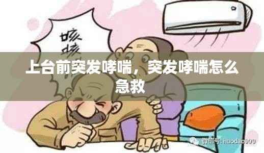 上台前突发哮喘，突发哮喘怎么急救 