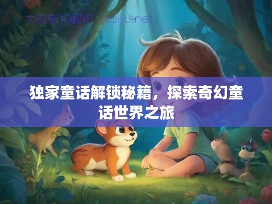 独家童话解锁秘籍,探索奇幻童话世界之旅